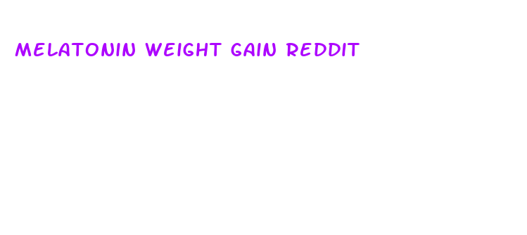 melatonin weight gain reddit