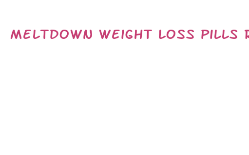 meltdown weight loss pills reviews