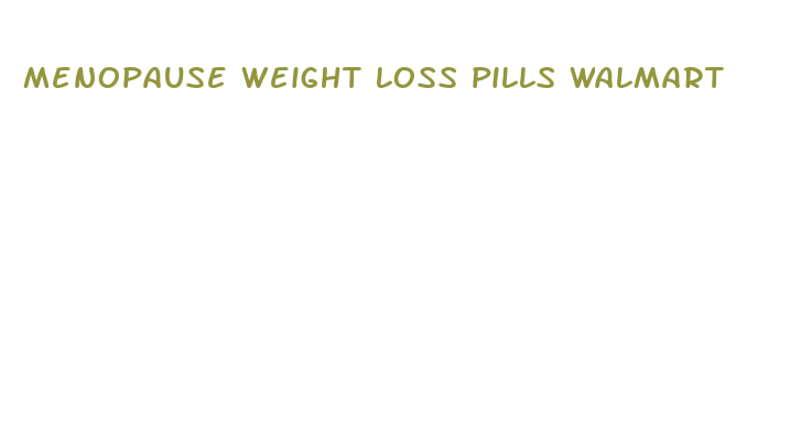 menopause weight loss pills walmart