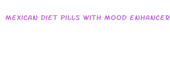 mexican diet pills with mood enhancer