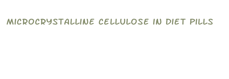 microcrystalline cellulose in diet pills