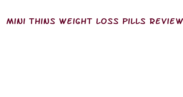 mini thins weight loss pills reviews