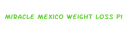 miracle mexico weight loss pill