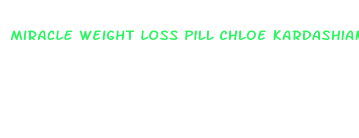 miracle weight loss pill chloe kardashian