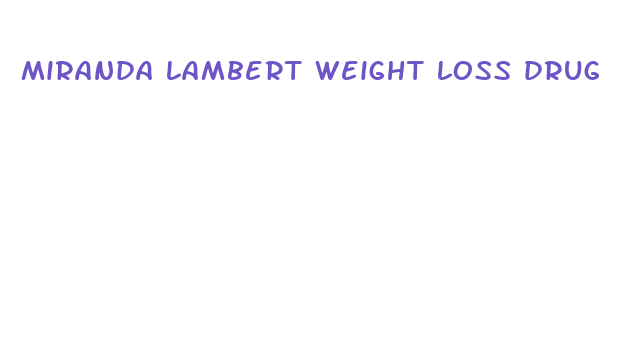 miranda lambert weight loss drug