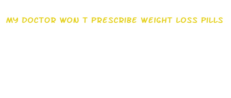 my doctor won t prescribe weight loss pills