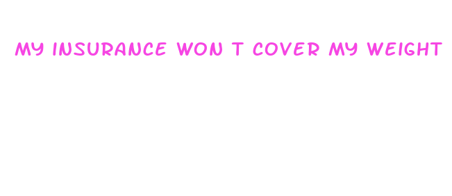 my insurance won t cover my weight loss drug