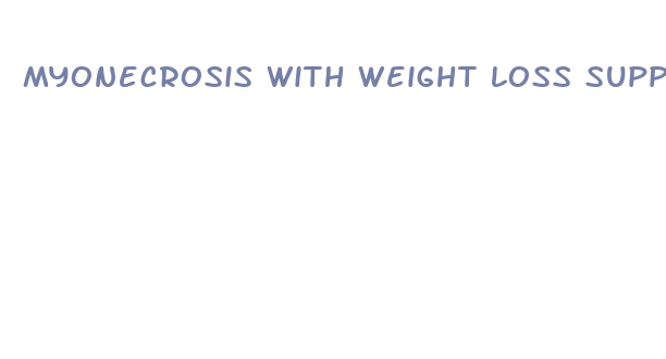 myonecrosis with weight loss supplements