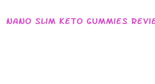 nano slim keto gummies reviews