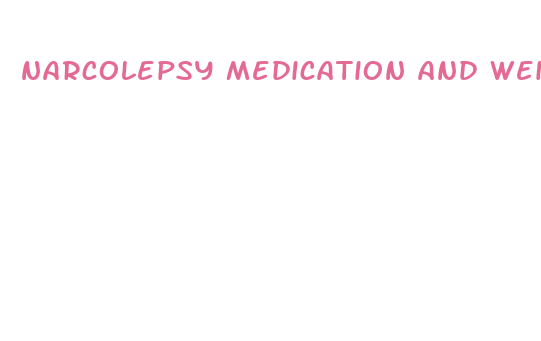 narcolepsy medication and weight loss