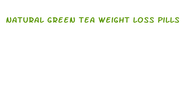 natural green tea weight loss pills