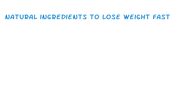 natural ingredients to lose weight fast