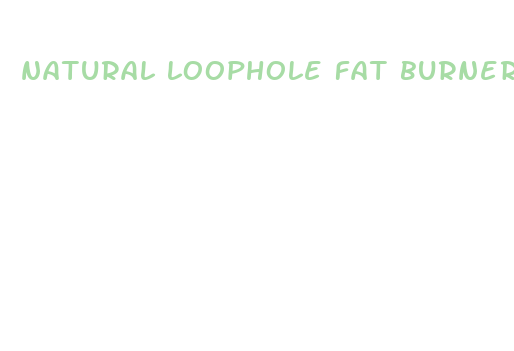 natural loophole fat burner