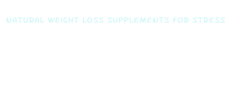 natural weight loss supplements for stress