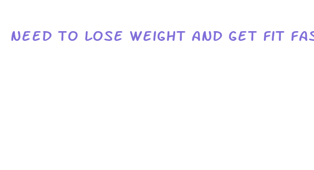 need to lose weight and get fit fast