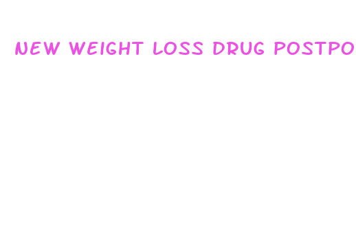 new weight loss drug postponed