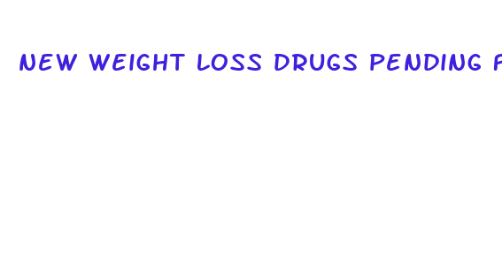 new weight loss drugs pending fda approval