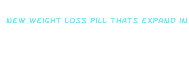 new weight loss pill thats expand in your stomach