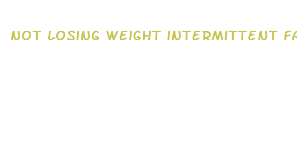 not losing weight intermittent fasting