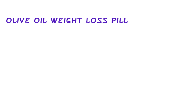 olive oil weight loss pill