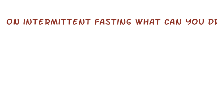 on intermittent fasting what can you drink