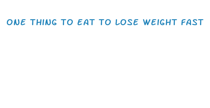 one thing to eat to lose weight fast