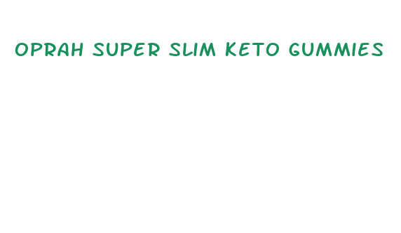 oprah super slim keto gummies