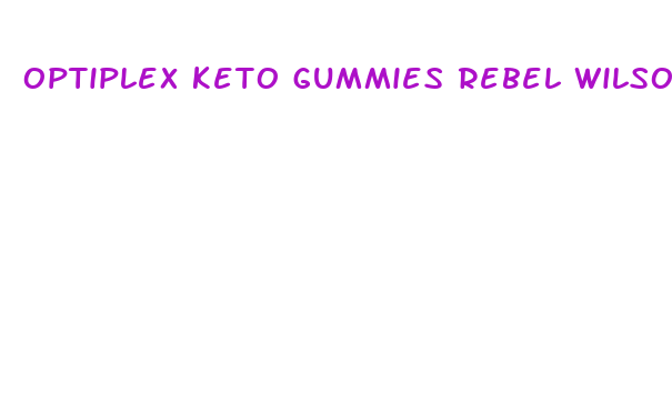 optiplex keto gummies rebel wilson