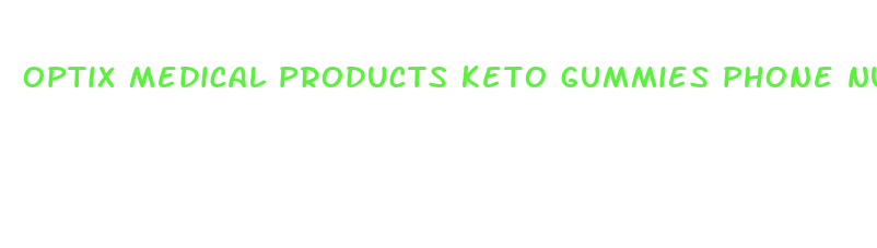 optix medical products keto gummies phone number customer service