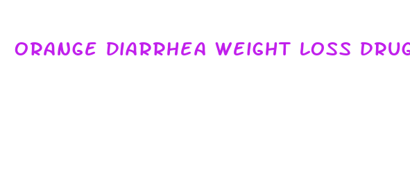 orange diarrhea weight loss drug