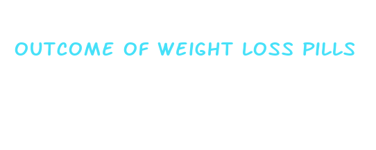 outcome of weight loss pills