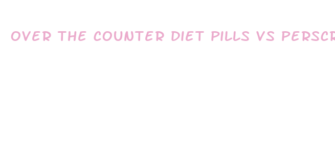 over the counter diet pills vs perscription diet pills