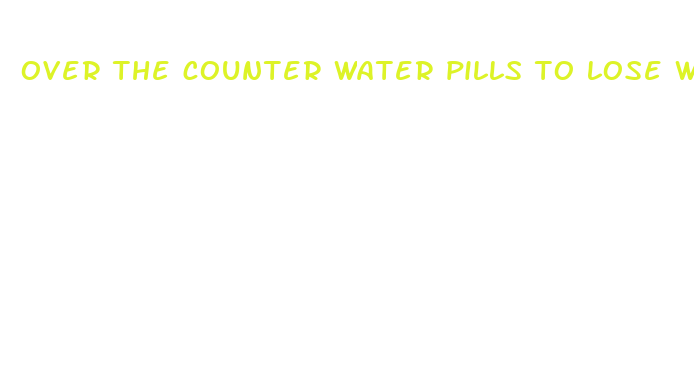 over the counter water pills to lose weight