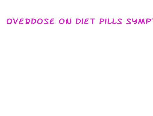 overdose on diet pills symptoms