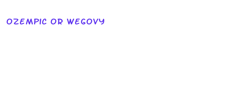 ozempic or wegovy