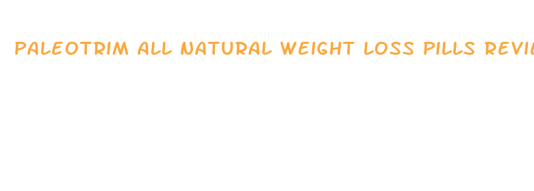 paleotrim all natural weight loss pills reviews