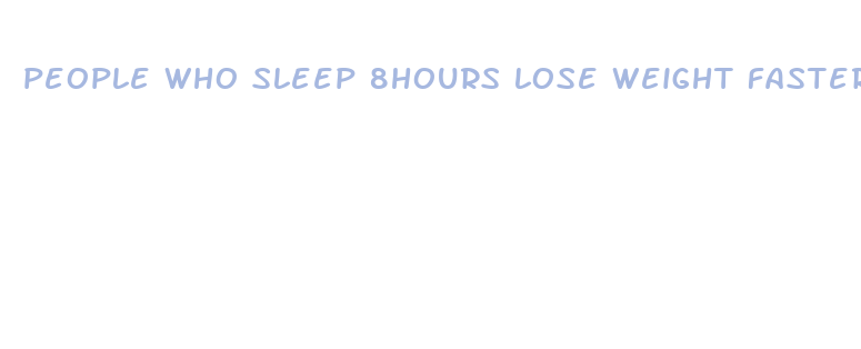 people who sleep 8hours lose weight faster