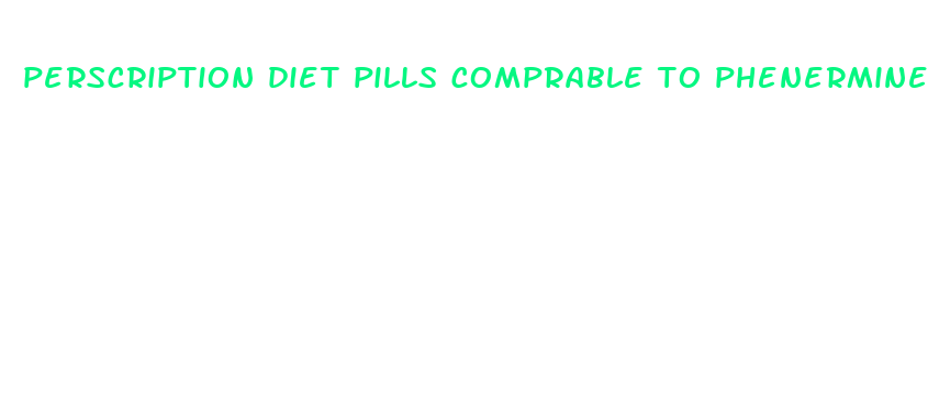 perscription diet pills comprable to phenermine