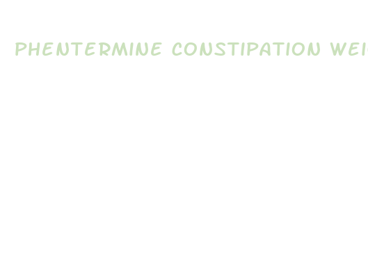 phentermine constipation weight gain