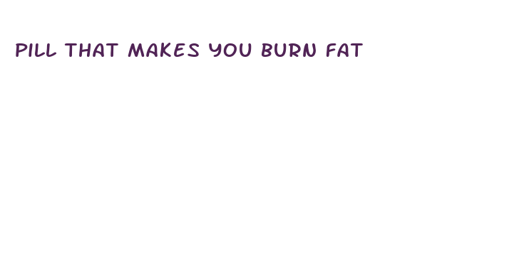 pill that makes you burn fat