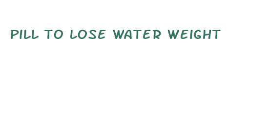 pill to lose water weight