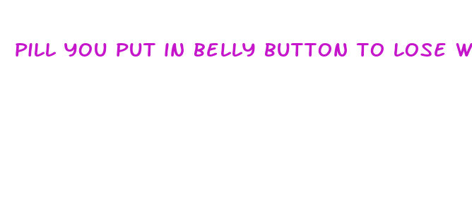 pill you put in belly button to lose weight