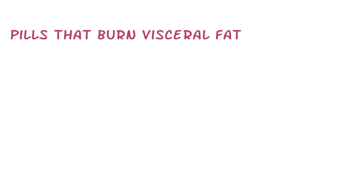 pills that burn visceral fat