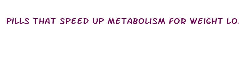 pills that speed up metabolism for weight loss