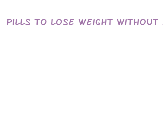 pills to lose weight without moving