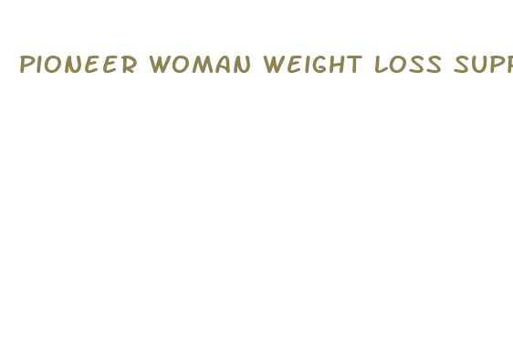 pioneer woman weight loss supplements