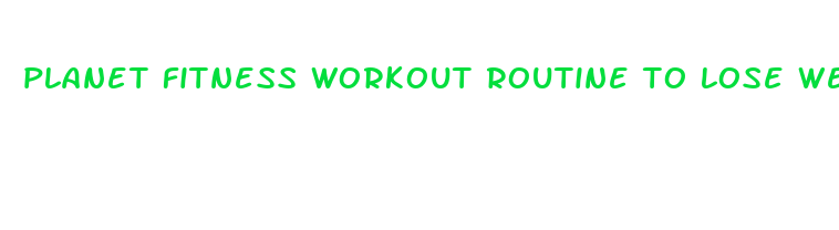 planet fitness workout routine to lose weight fast