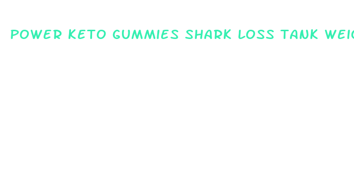 power keto gummies shark loss tank weight details