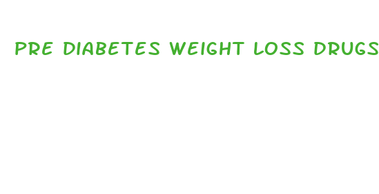 pre diabetes weight loss drugs