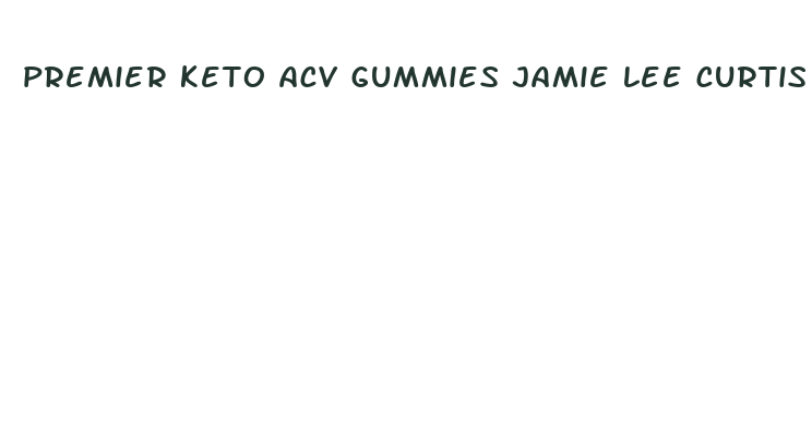 premier keto acv gummies jamie lee curtis